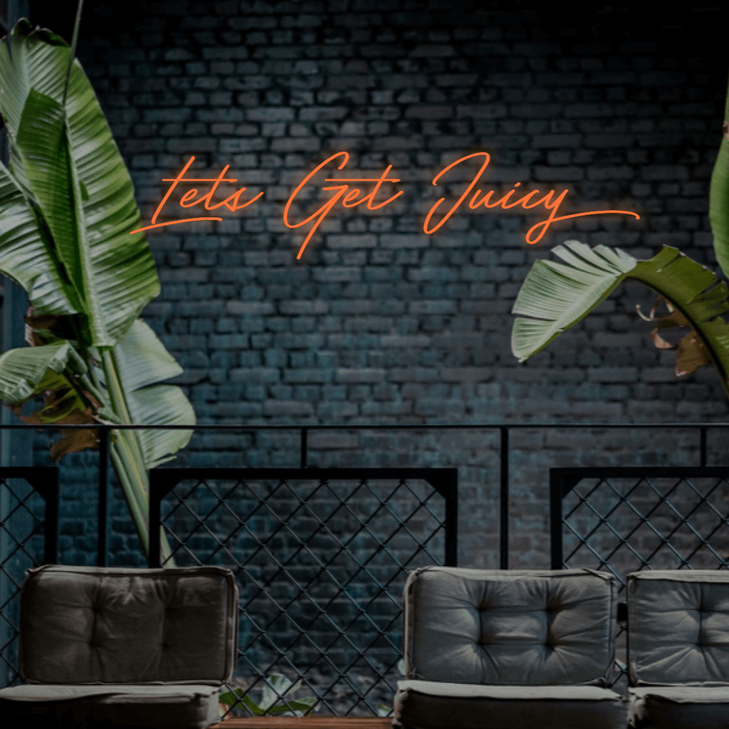 Lets Get Juicy - Custom LED Neon Sign Australia | NEONLIGHTSIGNS